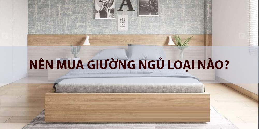 nên mua giường ngủ loại nào