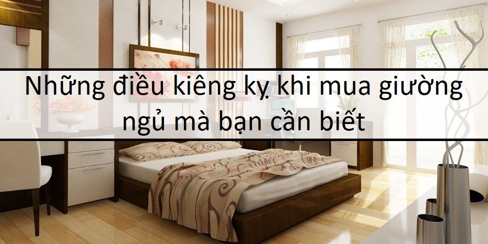 những điều kiêng kỵ khi mua giường ngủ